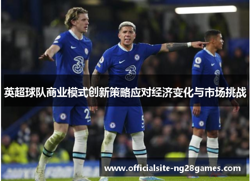 英超球队商业模式创新策略应对经济变化与市场挑战