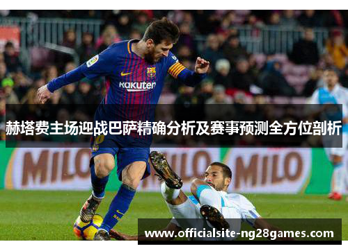 赫塔费主场迎战巴萨精确分析及赛事预测全方位剖析
