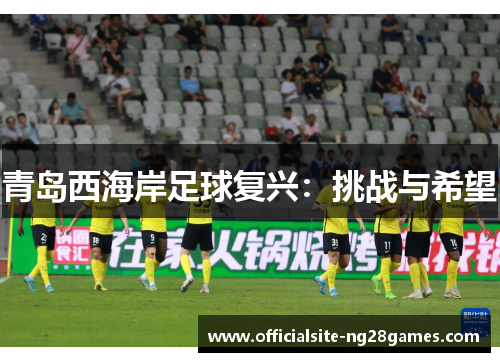 青岛西海岸足球复兴：挑战与希望