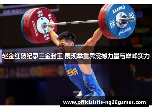 赵金红破纪录三金封王 展现举重界震撼力量与巅峰实力