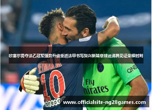 欧塞尔勇夺法乙冠军强势升级重返法甲书写复兴新篇章球迷沸腾见证荣耀时刻