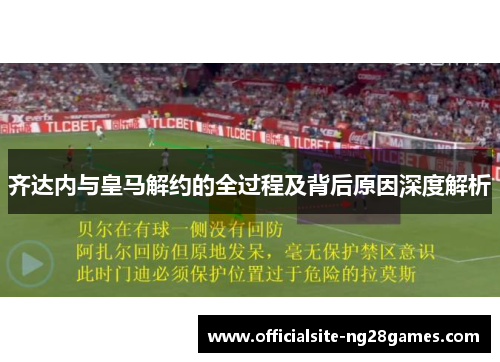 齐达内与皇马解约的全过程及背后原因深度解析 齐达内与皇马解约的全过程及背后原因深度解析